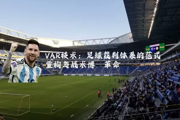 VAR技术：足球裁判体系的范式重构与战术博弈革命