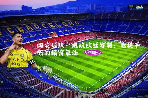 四支球队一组的欧冠赛制:竞技平衡的精密算法