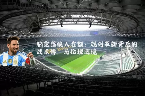 脑震荡换人名额:规则革新背后的战术博弈与伦理困境