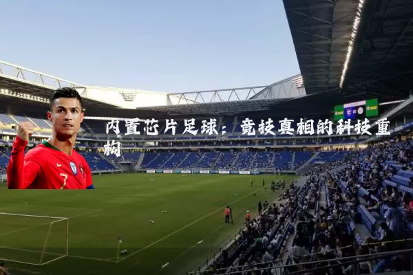 内置芯片足球:竞技真相的科技重构