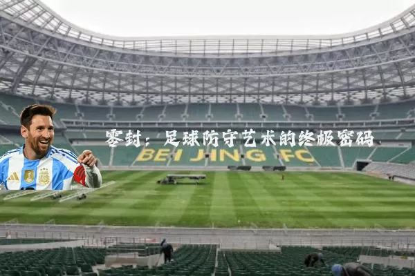 零封:足球防守艺术的终极密码