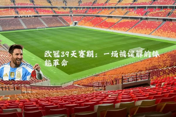 欧冠39天赛期：一场被误解的体能革命