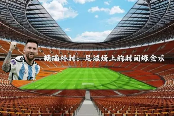 精确补时:足球场上的时间炼金术