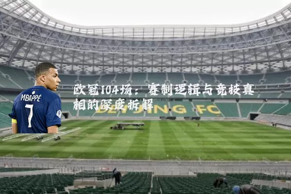 欧冠104场:赛制逻辑与竞技真相的深度拆解
