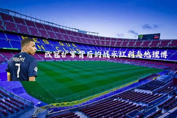 欧冠扩军背后的战术红利与地理博弈